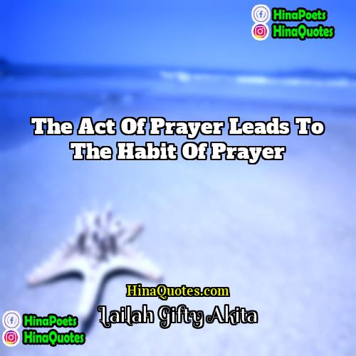 Lailah Gifty Akita Quotes | The act of prayer leads to the