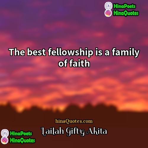 Lailah Gifty Akita Quotes | The best fellowship is a family of