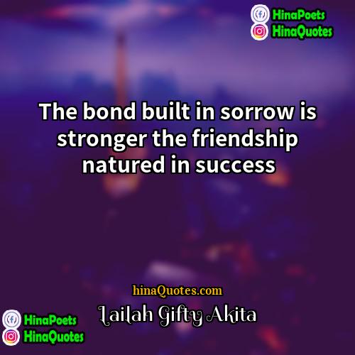 Lailah Gifty Akita Quotes | The bond built in sorrow is stronger