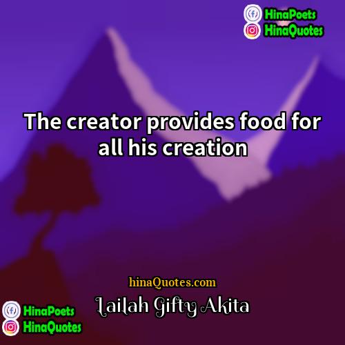 Lailah Gifty Akita Quotes | The creator provides food for all his