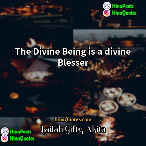 Lailah Gifty Akita Quotes | The Divine Being is a divine Blesser.
