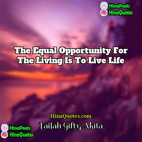 Lailah Gifty Akita Quotes | The equal opportunity for the living is