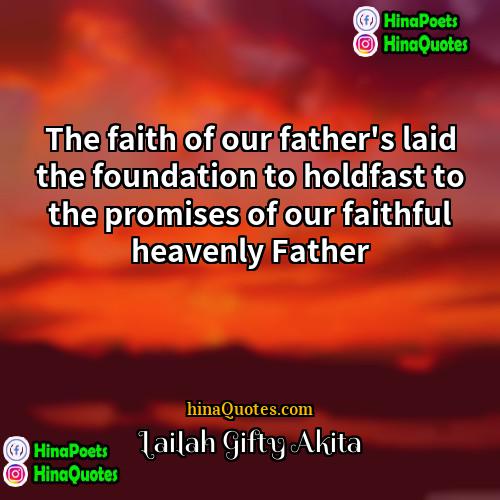 Lailah Gifty Akita Quotes | The faith of our father's laid the