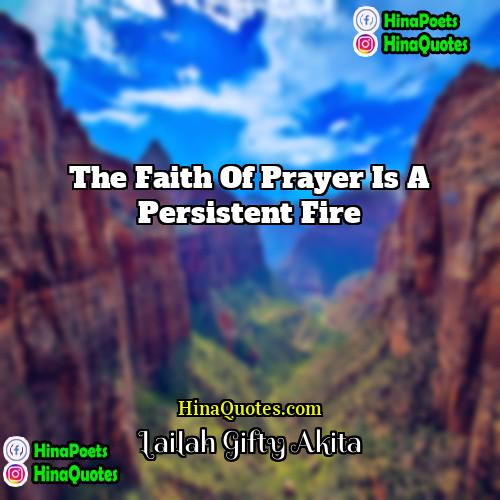 Lailah Gifty Akita Quotes | The faith of prayer is a persistent