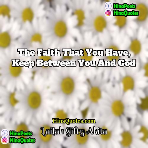Lailah Gifty Akita Quotes | The faith that you have, keep between