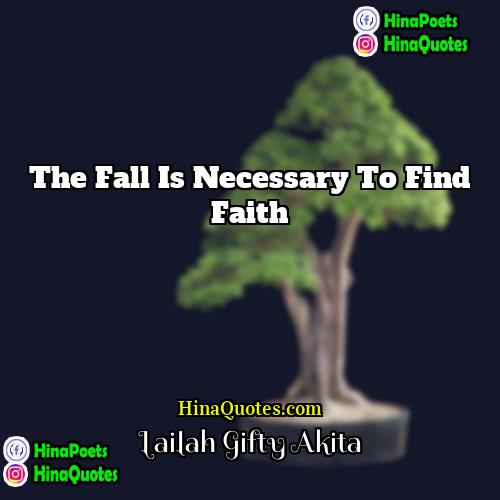Lailah Gifty Akita Quotes | The fall is necessary to find faith.
