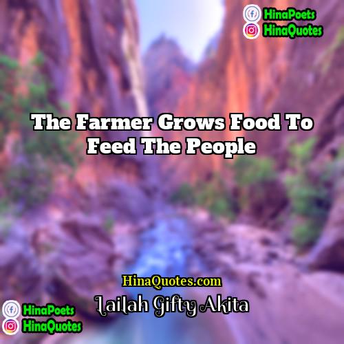 Lailah Gifty Akita Quotes | The farmer grows food to feed the