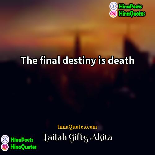 Lailah Gifty Akita Quotes | The final destiny is death.
  