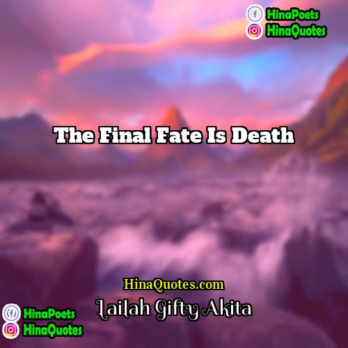 Lailah Gifty Akita Quotes | The final fate is death.
  