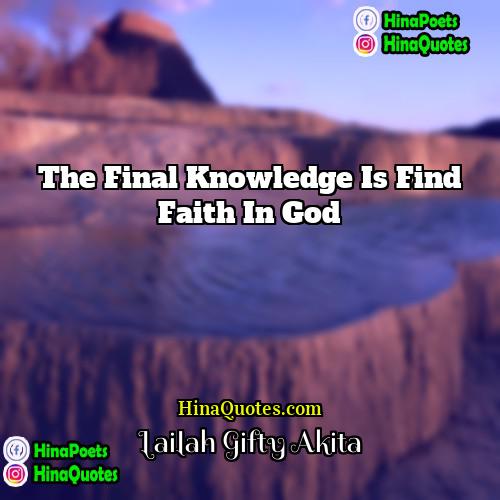 Lailah Gifty Akita Quotes | The final knowledge is find faith in