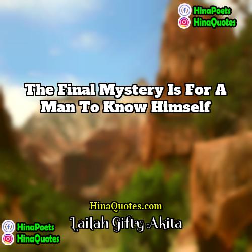 Lailah Gifty Akita Quotes | The final mystery is for a man