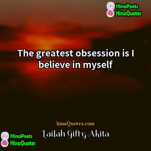 Lailah Gifty Akita Quotes | The greatest obsession is I believe in