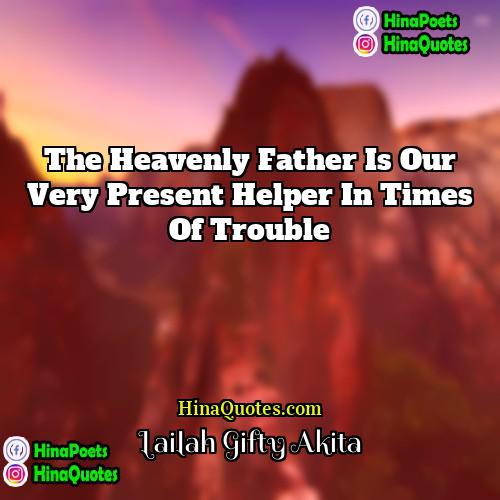 Lailah Gifty Akita Quotes | The heavenly father is our very present