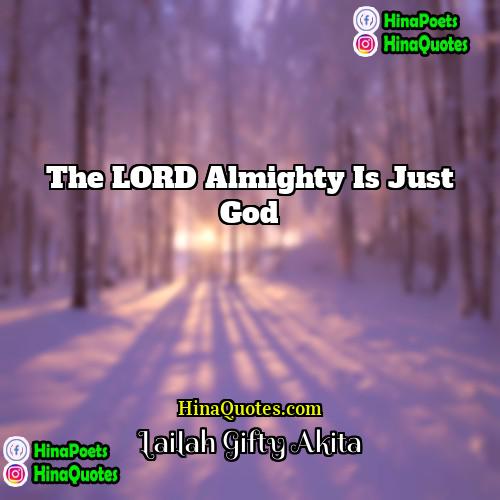 Lailah Gifty Akita Quotes | The LORD Almighty is just God.
 