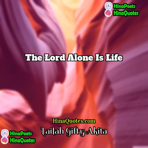 Lailah Gifty Akita Quotes | The Lord alone is life.
  