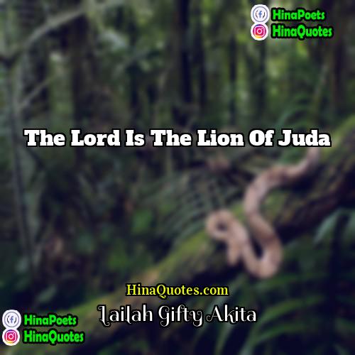 Lailah Gifty Akita Quotes | The Lord is the lion of Juda.
