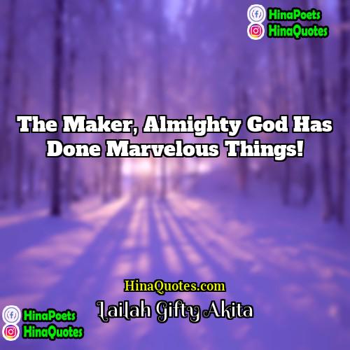 Lailah Gifty Akita Quotes | The Maker, Almighty God has done marvelous