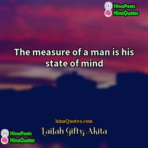 Lailah Gifty Akita Quotes | The measure of a man is his