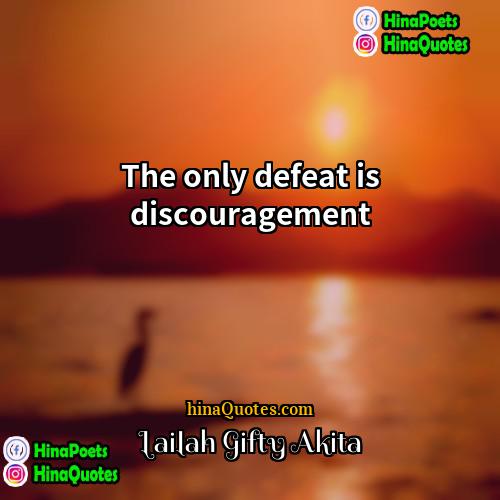 Lailah Gifty Akita Quotes | The only defeat is discouragement.
  