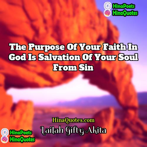 Lailah Gifty Akita Quotes | The purpose of your faith in God