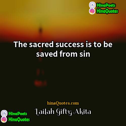 Lailah Gifty Akita Quotes | The sacred success is to be saved