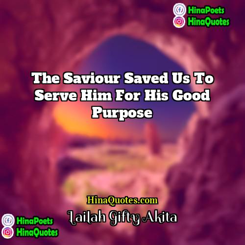 Lailah Gifty Akita Quotes | The Saviour saved us to serve him
