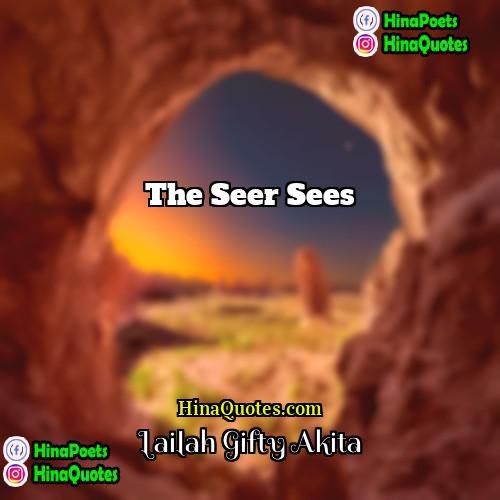 Lailah Gifty Akita Quotes | The seer sees.
  