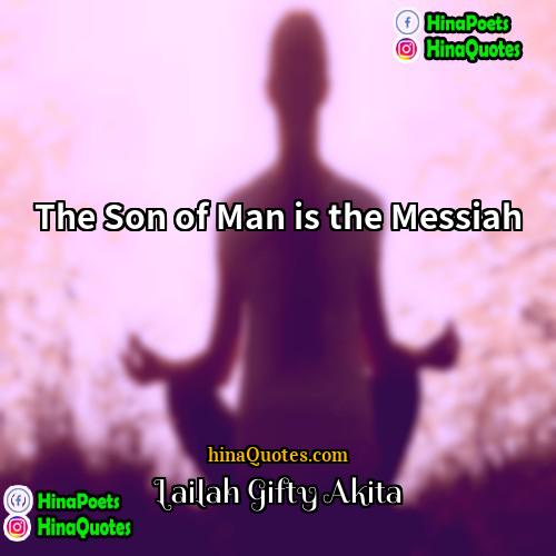 Lailah Gifty Akita Quotes | The Son of Man is the Messiah.
