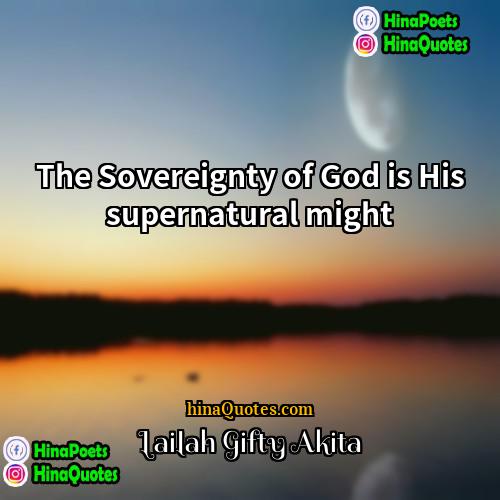 Lailah Gifty Akita Quotes | The Sovereignty of God is His supernatural