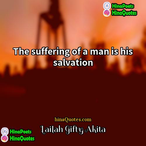 Lailah Gifty Akita Quotes | The suffering of a man is his