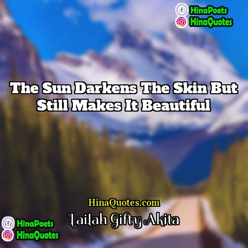 Lailah Gifty Akita Quotes | The sun darkens the skin but still