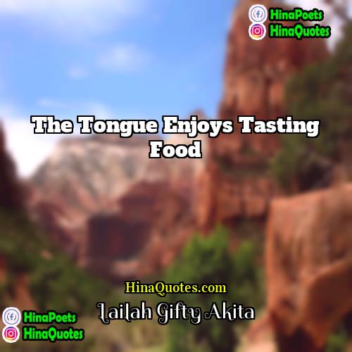 Lailah Gifty Akita Quotes | The tongue enjoys tasting food.
  