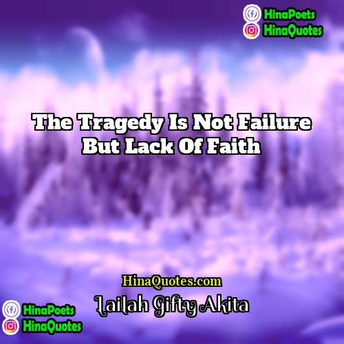 Lailah Gifty Akita Quotes | The tragedy is not failure but lack
