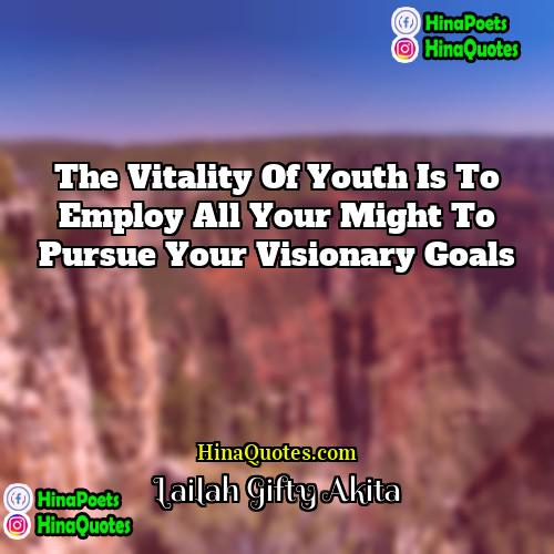 Lailah Gifty Akita Quotes | The vitality of youth is to employ