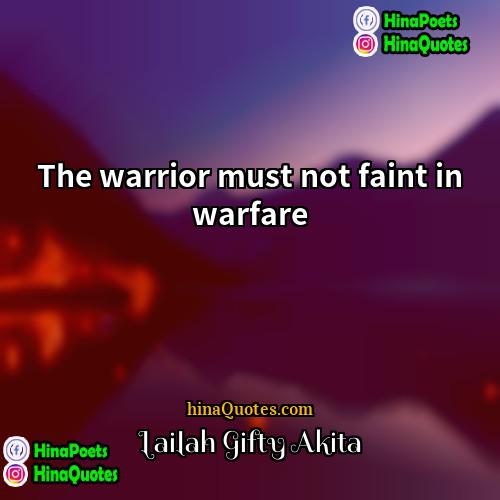 Lailah Gifty Akita Quotes | The warrior must not faint in warfare.

