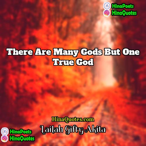 Lailah Gifty Akita Quotes | There are many gods but one True