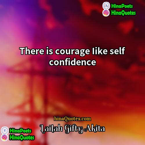 Lailah Gifty Akita Quotes | There is courage Iike self confidence.
 