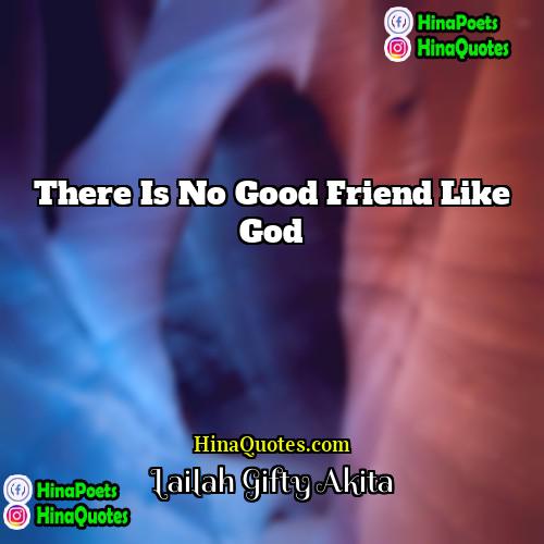 Lailah Gifty Akita Quotes | There is no good friend like God.
