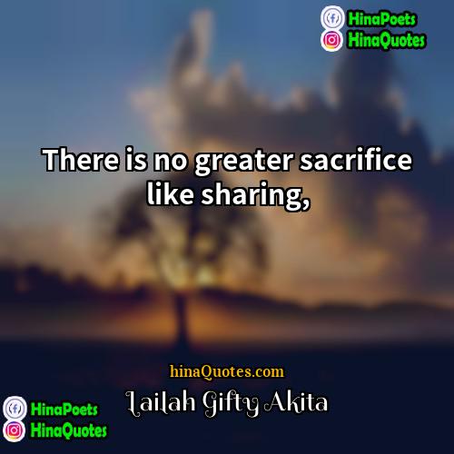 Lailah Gifty Akita Quotes | There is no greater sacrifice like sharing,
