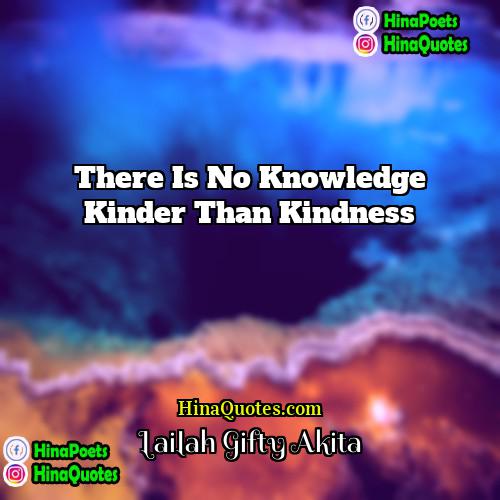 Lailah Gifty Akita Quotes | There is no knowledge kinder than kindness.
