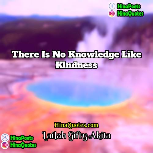 Lailah Gifty Akita Quotes | There is no knowledge like kindness.
 