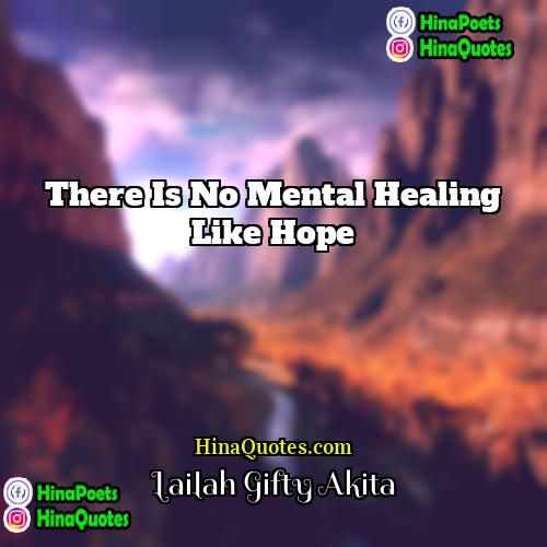 Lailah Gifty Akita Quotes | There is no mental healing like hope.

