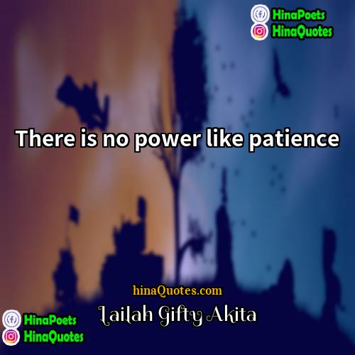 Lailah Gifty Akita Quotes | There is no power like patience.
 