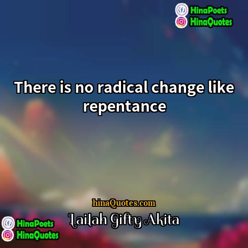 Lailah Gifty Akita Quotes | There is no radical change like repentance.
