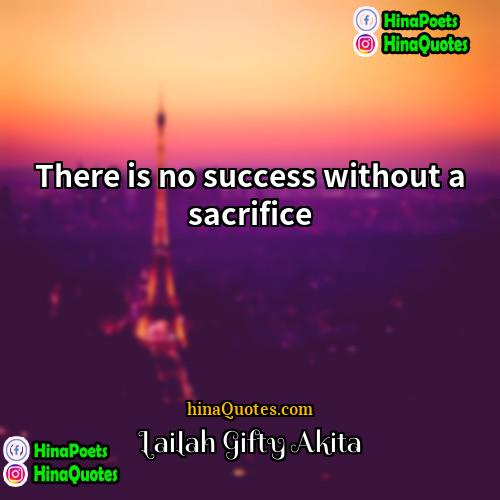 Lailah Gifty Akita Quotes | There is no success without a sacrifice.
