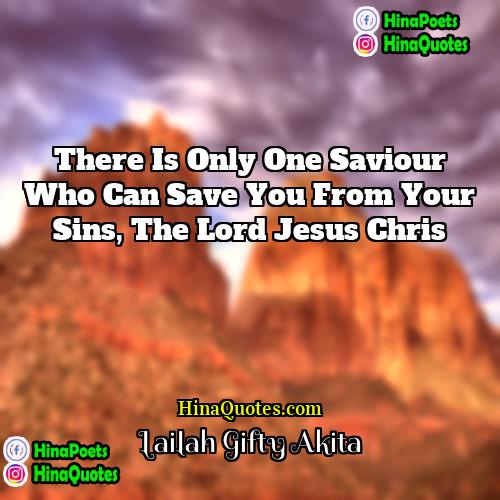 Lailah Gifty Akita Quotes | There is only one Saviour who can