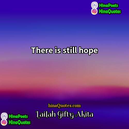 Lailah Gifty Akita Quotes | There is still hope.
  