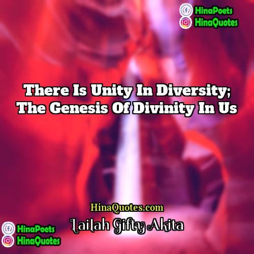 Lailah Gifty Akita Quotes | There is unity in diversity; the genesis