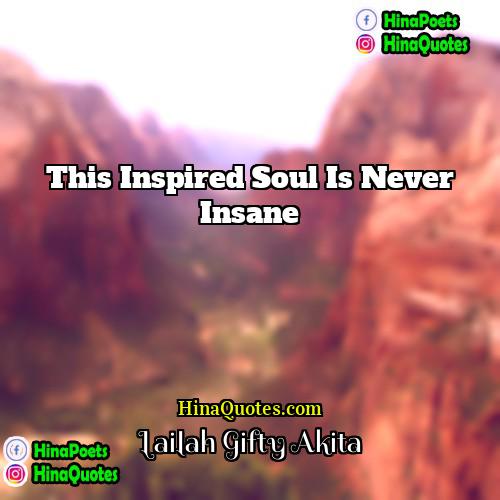 Lailah Gifty Akita Quotes | This inspired soul is never insane.
 