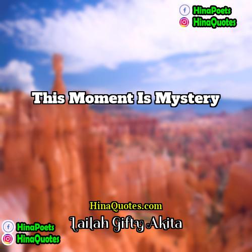 Lailah Gifty Akita Quotes | This moment is mystery.
  